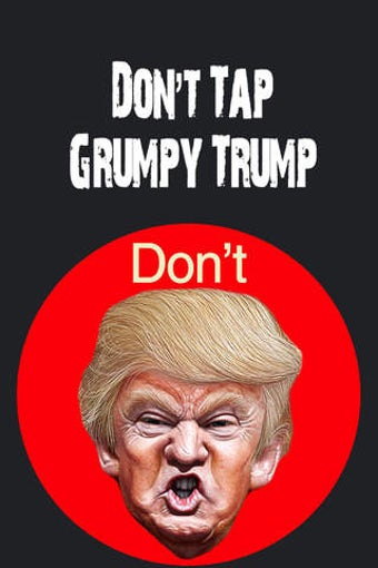 Image 0 for Don't Tap Grumpy Trump