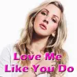 Icon of program: Love Me Like You Do - Ell…
