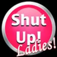 Icon of program: Shut Up! Ladies Edition