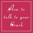 Icon of program: How To Talk To Your Crush